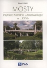 Mosty inżyniera Mariana Lutosławskiego w Lublinie Sławomir Karaś