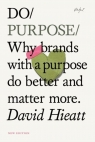 Do Purpose New Edition: Why brands with a purpose do better and matter more. David  Hieatt