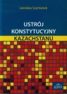 Ustrój konstytucyjny Kazachstanu Szymanek Jarosław