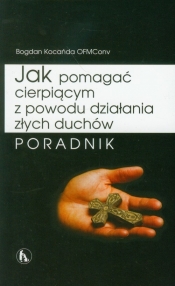 Jak pomagać cierpiącym z powodu działania złych duchów - Bogdan Kocańda