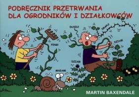 PODRĘCZNIK PRZETRWANIA DLA OGRODNIKÓW I DZIAŁKOWCÓW - MARTIN BAXENDALE