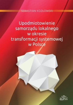 Upodmiotowienie samorządu lokalnego w okresie transformacji systemowej w Polsce - Kozłowski Sebastian