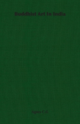 Buddhist Art in India - C. G. Agnes