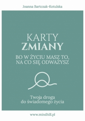 Karty Zmiany. Bo w życiu masz to, na co się odważysz. Twoja droga do świadomego życia. - Joanna Bartczak-Kotulska