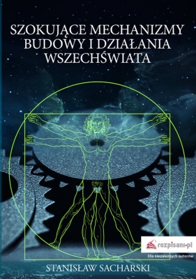 Szokujące mechanizmy budowy i działania Wszechświata - Sacharski Stanisław