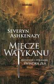 Miecze Watykanu. Refleksje i polemiki świadka zła. - Severyn Ashkenazy