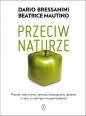 Przeciw naturze. Prawdy i mity o GMO, żywności ekologicznej, glutenie i o tym, co kryje się w naszym jedzeniu - Dario Bressanini, Beatrice Mautino