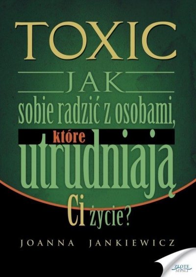 Toxic. Jak sobie radzić z osobami, które...