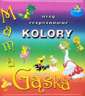 Mama Gąska uczy rozpoznawać kolory - Anna Casalis, Tony Wolf, Katarzyna Dmowska (tłum.)