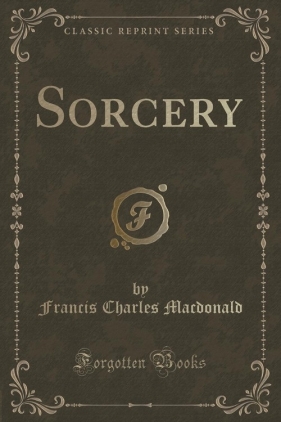 Sorcery (Classic Reprint) - Macdonald Francis Charles