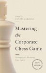 Mastering the Corporate Chess Game. Strategies for Advancing Your Career Cynthia Groves