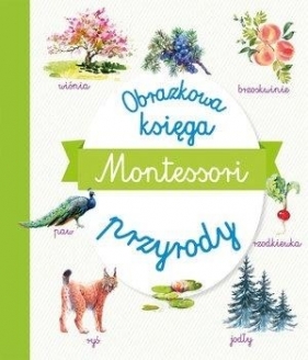 Montessori. Obrazkowa księga przyrody - Praca zbiorowa
