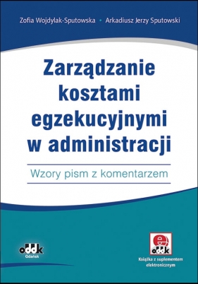 Zarządzanie kosztami egzekucyjnymi w administracji - Wojdylak-Sputowska Zofia, Sputowski Arkadiusz Jerzy