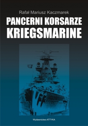 Pancerni korsarze Kriegsmarine - Rafał Mariusz Kaczmarek
