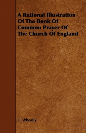 A Rational Illustration Of The Book Of Common Prayer Of The Church Of England - Wheatly C.