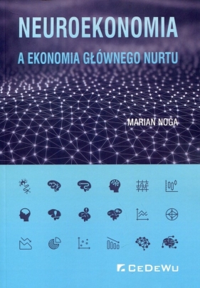 Neuroekonomia a ekonomia głównego nurtu - Marian Noga