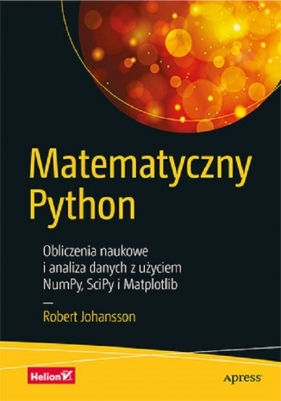 Matematyczny Python. Obliczenia naukowe i analiza danych z użyciem NumPy, SciPy i Matplotlib - Robert Johansson
