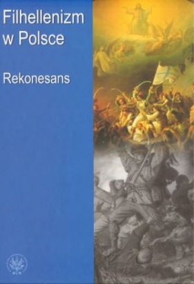 Filhellenizm w Polsce. Rekonesans - Borowska Małgorzata, Kalinowska Maria, Ławski Jarosław i inni (red.)