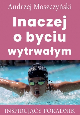 Inaczej o byciu wytrwałym - Andrzej Moszczyński