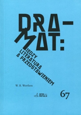 Dramat Między literaturą a przedstawieniem - William B. Worthen