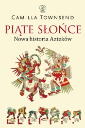 Piąte słońce. Nowa historia Azteków - Camilla Townsend
