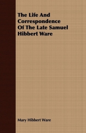 The Life And Correspondence Of The Late Samuel Hibbert Ware