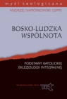 Bosko-ludzka wspólnota Podstawy katolickiej eklezjologii integralnej Andrzej Napiórkowski OSPPE