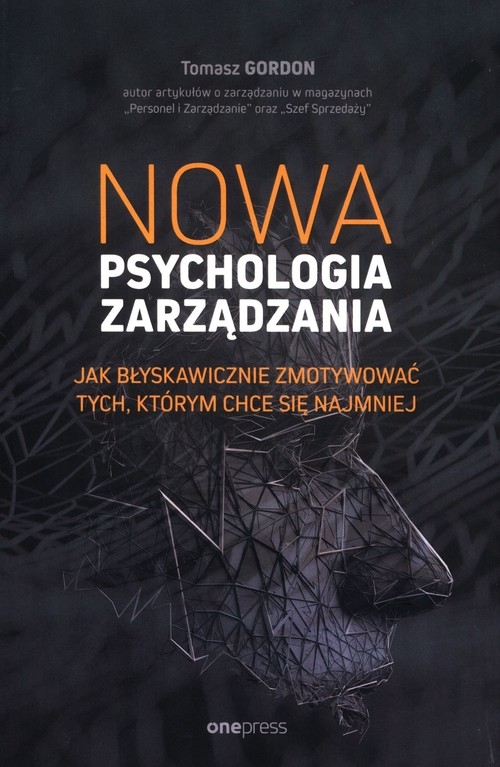 Nowa psychologia zarządzania Jak błyskawicznie zmotywować tych, którym chce się najmniej