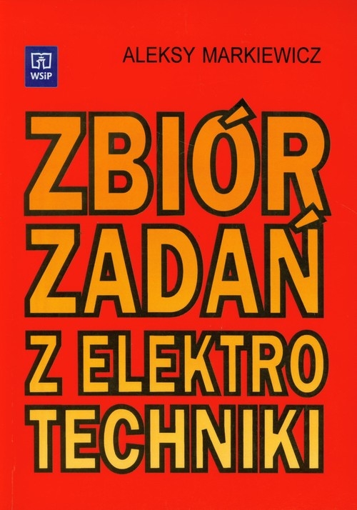 Zbiór zadań z elektrotechniki. Podręcznik. Szkoła zasadnicza, technikum, policealne studium zawodowe