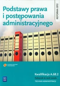 Podstawy prawa i postępowania administracyjnego. Podręcznik do zawodu technik administracji. Szkoły ponadgimnazjalne