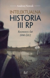 Intelektualna historia III RP Rozmowy z lat 1990-2012 - Nowak Andrzej