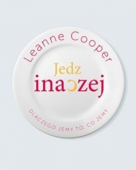 Jedz inaczej. Dlaczego jemy to, co jemy - Leanne Cooper