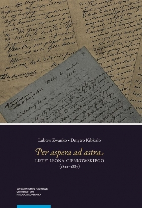 Per aspera ad astra Listy Leona Cienkowskiego (1822-1887) - Żwanko Lubow, Kibkało Dmytro