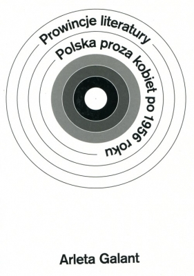 Prowincje literatury Polska proza kobiet po 1956 roku - Galant Arleta<br />
