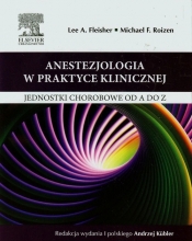 Anestezjologia w praktyce klinicznej - Roizen Michael F., Fleisher Lee A.