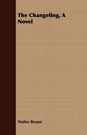 The Changeling, a Novel - Besant Walter
