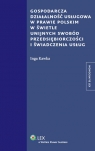Gospodarcza działalność usługowa w prawie polskim w świetle unijnych Kawka Inga