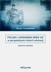 Polski i Ukraiński wiek XX w perspektywie historii edukacji - Tomaszewski Roman