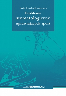 Problemy stomatologiczne uprawiających sport - Zofia Knychalska-Karwan