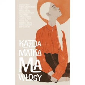 Każda matka ma włosy - Nicola Chwist, Stanisław Bicht, Patrycja Pelica, Barbara Burczyk Fitowska, Małgorzata Pawlak, Maciej Miziura, Jerzy Wilanowski, Bartłomiej Jochymczyk, Aleksandra Rybacka, Martyna Mościcka, Antonina Gałecka, Barbara Warchocka