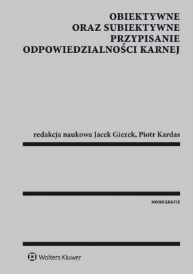 Obiektywne oraz subiektywne przypisanie odpowiedzialności karnej - Giezek Jacek, Kardas Piotr