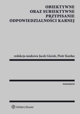 Obiektywne oraz subiektywne przypisanie odpowiedzialności karnej - Jacek Giezek, Piotr Kardas