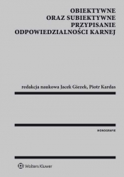Obiektywne oraz subiektywne przypisanie odpowiedzialności karnej - Kardas Piotr, Giezek Jacek