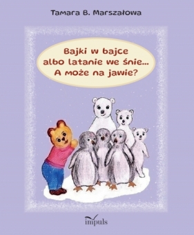 Bajki w bajce albo latanie we śnie... A może na jawie? - Tamara B. Marszałowa Marszałowa