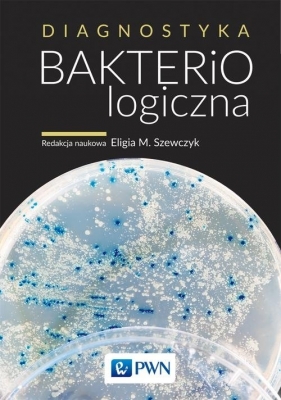 Diagnostyka bakteriologiczna - Eligia M. Szewczyk (red. naukowa)