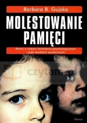 Molestowanie pamięci. Rzecz o nowym fenomenie psychologicznym i jego skutkach społecznych - Gujska Barbara