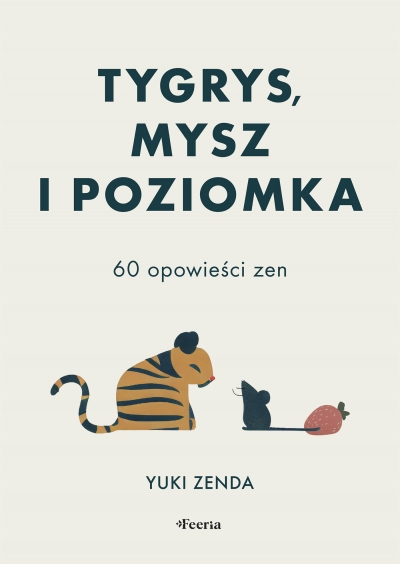 Tygrys, mysz i poziomka. 60 opowieści zen