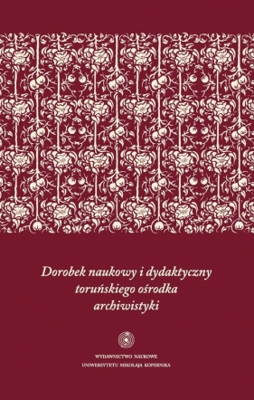 Dorobek naukowy i dydaktyczny toruńskiego ośrodka archiwistyki