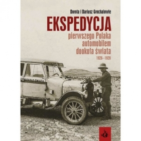 Ekspedycja pierwszego Polaka automobilem dookoła świata 1926-1928 - Dorota Grochal