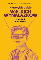 Niezwykłe dzieje wielkich wynalazków - Tymoteusz Pawłowski